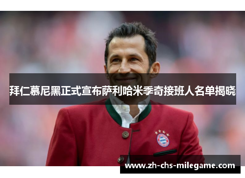 拜仁慕尼黑正式宣布萨利哈米季奇接班人名单揭晓