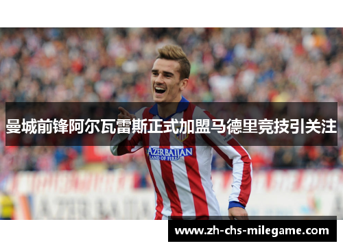 曼城前锋阿尔瓦雷斯正式加盟马德里竞技引关注