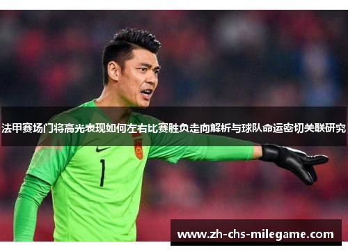 法甲赛场门将高光表现如何左右比赛胜负走向解析与球队命运密切关联研究